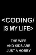 Coding Is My Life the Wife and Kids Are Just a Hobby: Funny Notebooks and Journals to Write in for Men, 6 X 9, 108 Pages di Dartan Creations edito da Createspace Independent Publishing Platform