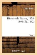 Histoire De Dix Ans, 1830-1840 - Tome 1 di BLANC-L edito da Hachette Livre - BNF