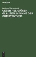 Ueber religiösen Glauben im Sinne des Christentums di Ferdinand Kattenbusch edito da De Gruyter