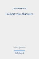 Freiheit vom Absoluten di Thomas Frisch edito da Mohr Siebeck GmbH & Co. K