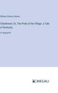 Charlemont; Or, The Pride of the Village. a Tale of Kentucky di William Gilmore Simms edito da Megali Verlag