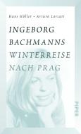 Ingeborg Bachmanns Winterreise nach Prag di Hans Höller, Arturo Larcati edito da Piper Verlag GmbH
