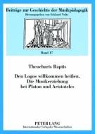 Den Logos willkommen heißen. Die Musikerziehung bei Platon und Aristoteles di Theocharis Raptis edito da Lang, Peter GmbH