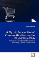 A Mythic Perspective of Commodification on the World Wide Web di Glendal Robinson edito da VDM Verlag