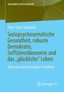 Soziopsychosomatische Gesundheit, robuste Demokratie, Suffizienzökonomie und das "glückliche" Leben di Peter-Ernst Schnabel edito da Springer-Verlag GmbH