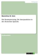 Die Kommasetzung. Die Interpunktion in der deutschen Sprache di Maximilian W. Stein edito da GRIN Publishing
