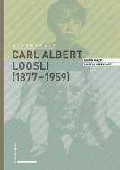 Carl Albert Loosli (1877-1959) di Erwin Marti, Martin Uebelhart edito da Schwabe Verlag Basel