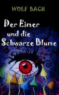 Der Eimer und die Schwarze Blume di Wolf Bach edito da Books on Demand