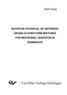 Nutritive Potential of Different Grass-Clover-Forb Mixtures for Microbial Digestion in Ruminants di Mom Seng edito da Cuvillier Verlag