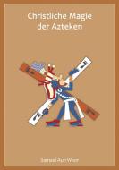 Christliche Magie der Azteken di Samael Aun Weor edito da Verlag Heliakon