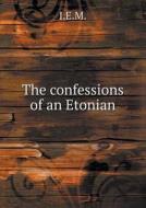 The Confessions Of An Etonian di I E M edito da Book On Demand Ltd.