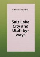 Salt Lake City And Utah By-ways di Edwards Roberts edito da Book On Demand Ltd.