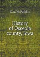 History Of Osceola County, Iowa di D A W Perkins edito da Book On Demand Ltd.