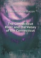 The Connecticut River And The Valley Of The Connecticut di Edwin Munroe Bacon edito da Book On Demand Ltd.