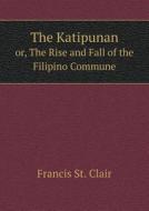 The Katipunan Or, The Rise And Fall Of The Filipino Commune di Francis St Clair edito da Book On Demand Ltd.