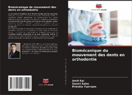 Biomécanique du mouvement des dents en orthodontie di Amit Rai, Sonali Saha, Priestla Yumnam edito da Editions Notre Savoir