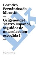 Orígenes del Teatro Español, Seguidos de Una Colección Escogida I di Leandro Fernandez De Moratin edito da LINKGUA EDICIONES