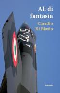 Ali Di Fantasia di Di Blasio Claudio Di Blasio edito da Ali Ribelli Edizioni
