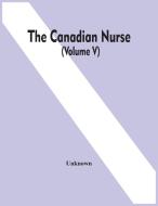 The Canadian Nurse (Volume V) di Unknown edito da Alpha Editions