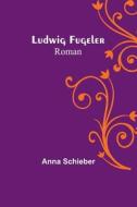 Ludwig Fugeler di Anna Schieber edito da Alpha Editions