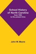 School History of North Carolina di John W. Moore edito da Alpha Editions