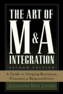 The Art of M&A Integration 2nd Ed: A Guide to Merging Resources, Processes, and Responsibilties di Alexandra Reed Lajoux edito da MCGRAW HILL BOOK CO