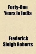 Forty-one Years In India (1897) di Frederick Sleigh Roberts Roberts edito da General Books Llc