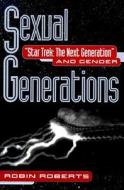 Sexual Generations: Star Trek: The Next Generation and Gender di Robin Roberts edito da UNIV OF ILLINOIS PR