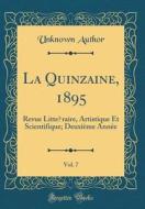 La Quinzaine, 1895, Vol. 7: Revue Litteraire, Artistique Et Scientifique; Deuxieme Annee (Classic Reprint) di Unknown Author edito da Forgotten Books