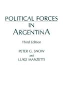 Political Forces in Argentina, Third Edition di Peter G. Snow, Luigi Manzetti edito da Praeger