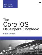 The Core IOS Developer's Cookbook di Erica Sadun, Rich Wardwell edito da ADDISON WESLEY PUB CO INC