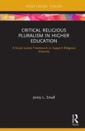 Critical Religious Pluralism In Higher Education di Jenny L. Small edito da Taylor & Francis Ltd