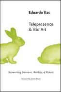 Kac, E:  Telepresence and Bio Art di Eduardo Kac edito da University of Michigan Press