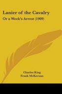Lanier of the Cavalry: Or a Week's Arrest (1909) di Charles King edito da Kessinger Publishing