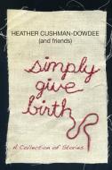 Simply Give Birth di Heather Cushman-Dowdee edito da Lulu.com