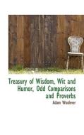 Treasury Of Wisdom, Wit And Humor, Odd Comparisons And Proverbs di Adam Woolver edito da Bibliolife