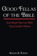 Good Fellas of the Bible: God Made Them an Offer They Couldn't Refuse di Susan Anne Eaves edito da Good Fellas Publishing