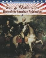 George Washington: Hero of the American Revolution di Molly Aloian edito da CRABTREE PUB