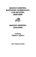 Boston Births, Baptisms, Marriages, and Deaths, 1630-1699 and Boston Births, 1700-1800 di Boston, Appleton edito da Clearfield