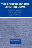 Fourth Gospel and the Jews di John Bowman edito da Pickwick Publications