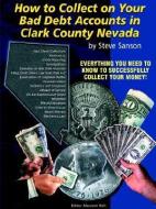 How to Collect on Your Bad Debts in Clark County Nevada di Steve W. Sanson edito da AGGRESSIVE COLLECTIONS INC