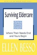 Surviving Eldercare: Where Their Needs End and Yours Begin: Book I of the Midlife Maze Series di Ellen Besso edito da Printorium Bookworks