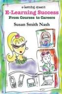 E-Learning Success: From Courses to Careers di Susan Smith Nash edito da Texture Press