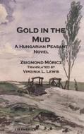 Gold in the Mud: A Hungarian Peasant Novel di Zsigmond Moricz edito da Library Cat Publishing