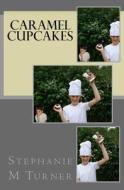 Caramel Cupcakes di Stephanie M. Turner edito da Sasmjadahoha Publishing