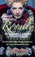 Brand Yourself Royally in 8 Simple Steps: Harness the Secrets of Kings and Queens for a Personal Brand That Rules Brand Yourself Royally in 8 Simple Steps: Harness the Secrets of Kings and Queens for a Personal Brand That Rules