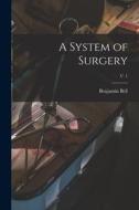 A System of Surgery; v. 1 di Benjamin Bell edito da LIGHTNING SOURCE INC