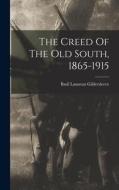 The Creed Of The Old South, 1865-1915 di Basil Lanneau Gildersleeve edito da LEGARE STREET PR
