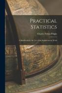 Practical Statistics: A Handbook for the Use of the Statisticians at Work di Charles Felton Pidgin edito da LEGARE STREET PR