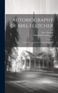 Autobiography of Mrs. Fletcher: With Letters and Other Family Memorials di Wordsworth Collection edito da LEGARE STREET PR